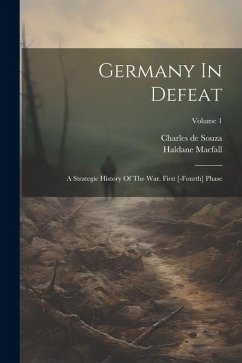 Germany In Defeat: A Strategic History Of The War. First [-fourth] Phase; Volume 1 - Macfall, Haldane