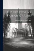 The Life Of Saint Francis Of Assisi: And A Sketch Of The Franciscan Order