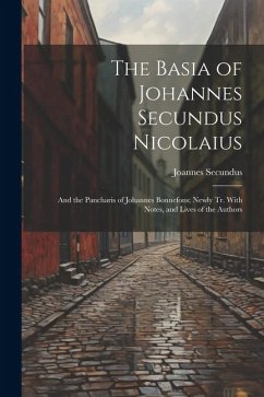 The Basia of Johannes Secundus Nicolaius: And the Pancharis of Johannes Bonnefons; Newly Tr. With Notes, and Lives of the Authors - Secundus, Joannes