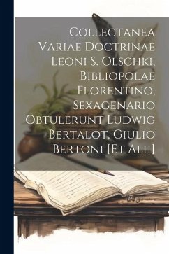 Collectanea variae doctrinae Leoni S. Olschki, bibliopolae florentino, sexagenario obtulerunt Ludwig Bertalot, Giulio Bertoni [et alii] - Anonymous