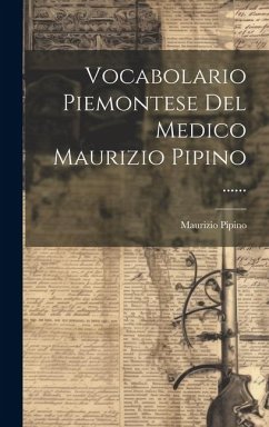 Vocabolario Piemontese Del Medico Maurizio Pipino ...... - Pipino, Maurizio