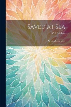Saved at Sea: An Lighthouse Story - Walton, O. F.