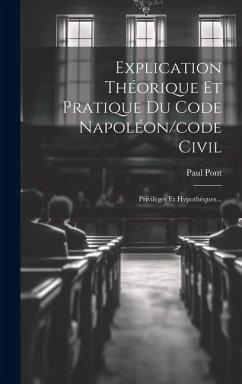 Explication Théorique Et Pratique Du Code Napoléon/code Civil: Privilèges Et Hypothèques... - Pont, Paul