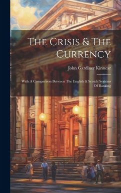 The Crisis & The Currency: With A Comparison Between The English & Scotch Systems Of Banking - Kinnear, John Gardiner