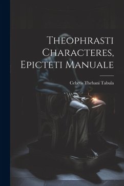 Theophrasti Characteres, Epicteti Manuale - Tabula, Cebetis Thebani