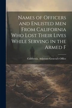 Names of Officers and Enlisted men From California who Lost Their Lives While Serving in the Armed F - Office, California Adjutant-General's