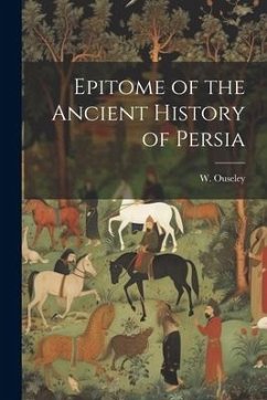 Epitome of the Ancient History of Persia - Ouseley, W.