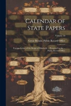 Calendar of State Papers: Foreign Series, of the Reign of Elizabeth ... Perserved in the ... Public Record Office; Volume 10