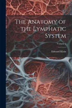 The Anatomy of the Lymphatic System; Volume 2 - Klein, Edward