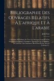 Bibliographie Des Ouvrages Relatifs À L'afrique Et À L'arabie: Catalogue Méthodique De Tous Les Ouvrages Français & Des Principaux En Langues Étrangèr