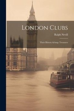 London Clubs: Their History & Treasures - Nevill, Ralph