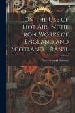 On the Use of Hot Air in the Iron Works of England and Scotland. Transl