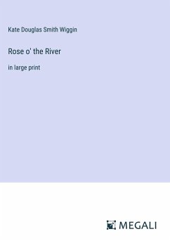 Rose o' the River - Wiggin, Kate Douglas Smith