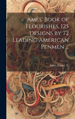 Ames' Book of Flourishes. 125 Designs by 72 Leading American Penmen ...