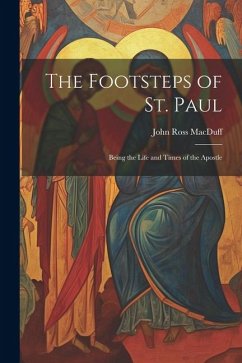 The Footsteps of St. Paul: Being the Life and Times of the Apostle - Macduff, John Ross