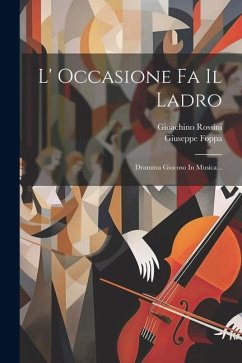 L' Occasione Fa Il Ladro: Dramma Giocoso In Musica... - Rossini, Gioachino; Foppa, Giuseppe