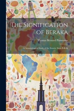 The Signification of Beraka; a Semasiological Study of the Semitic Stem b-r-k - Plassmann, Thomas Bernard