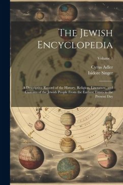 The Jewish Encyclopedia: A Descriptive Record of the History, Religion, Literature, and Customs of the Jewish People From the Earliest Times to - Singer, Isidore; Adler, Cyrus