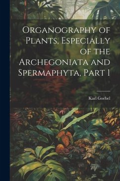 Organography of Plants, Especially of the Archegoniata and Spermaphyta, Part 1 - Goebel, Karl