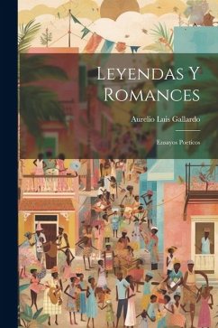 Leyendas Y Romances: Ensayos Poeticos - Gallardo, Aurelio Luis