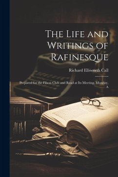The Life and Writings of Rafinesque: Prepared for the Filson Club and Read at its Meeting, Monday, A - Call, Richard Ellsworth