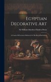 Egyptian Decorative Art: A Course Of Lectures Delivered At The Royal Institution