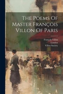 The Poems Of Master François Villon Of Paris - Villon, François; Society, Villon; London