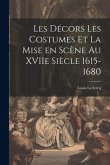 Les Décors Les Costumes et la Mise en Scène au XVIIe Siècle 1615-1680