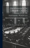 Ordonnance De Louis Xiv, Roi De France Et De Navarre, Pour Les Matieres Criminelles: Donnée À S. Germain En Laye Mois D'août, 1670...