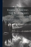 Rambles Among the Blue-Noses: Or, Reminiscences of a Tour Through New Brunswick and Nova Scotia, During the Summer of 1862