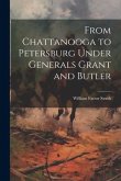 From Chattanooga to Petersburg Under Generals Grant and Butler