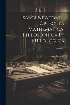 Isaaci Newtoni ... Opuscula Mathematica, Philosophica Et Philologica; Volume 2 - Newton, Isaac