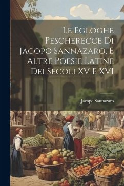 Le egloghe pescherecce di Jacopo Sannazaro, e altre poesie latine dei secoli XV e XVI - Sannazaro, Jacopo