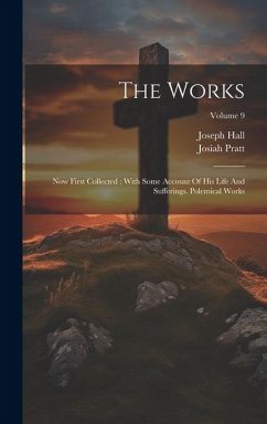 The Works: Now First Collected: With Some Account Of His Life And Sufferings. Polemical Works; Volume 9 - Hall, Joseph; Pratt, Josiah