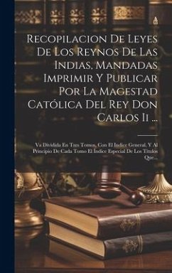 Recopilacion De Leyes De Los Reynos De Las Indias, Mandadas Imprimir Y Publicar Por La Magestad Católica Del Rey Don Carlos Ii ...: Va Dividida En Tre - Anonymous