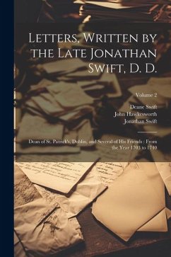 Letters, Written by the Late Jonathan Swift, D. D.: Dean of St. Patrick's, Dublin, and Several of His Friends: From the Year 1703 to 1740; Volume 2 - Swift, Jonathan; Hawkesworth, John; Swift, Deane