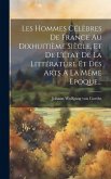 Les Hommes Célèbres De France Au Dixhuitième Siècle, Et De L'état De La Littérature Et Des Arts A La Même Epoque...
