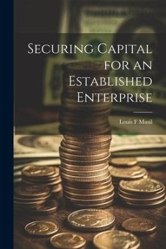 Securing Capital for an Established Enterprise - Musil, Louis F.