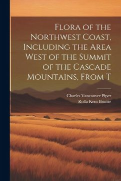 Flora of the Northwest Coast, Including the Area West of the Summit of the Cascade Mountains, From T - Piper, Charles Vancouver; Beattie, Rolla Kent