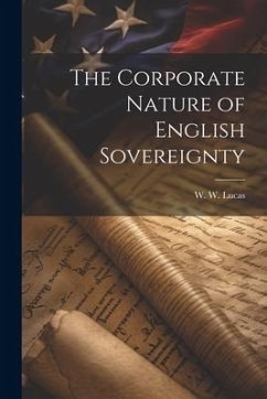 The Corporate Nature of English Sovereignty - Lucas, W. W.