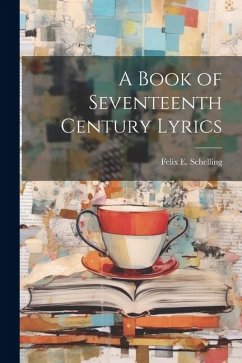 A Book of Seventeenth Century Lyrics - Schelling, Felix E.