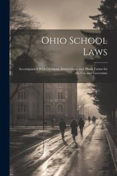 Ohio School Laws: Accompanied With Opinions, Instructions, and Blank Forms for the use and Governme - Anonymous