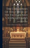 The Ceremonies Of Holy-week At The Vatican And S. John Lateran's: Described, And Illustrated From History And Antiquities