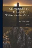 On Missions To The Zulus In Natal & Zululand: A Lecture
