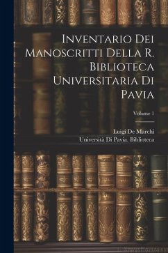 Inventario Dei Manoscritti Della R. Biblioteca Universitaria Di Pavia; Volume 1 - De Marchi, Luigi