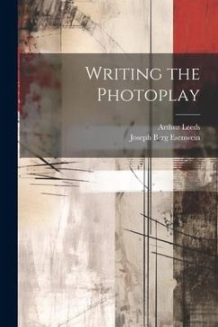 Writing the Photoplay - Esenwein, Joseph Berg; Leeds, Arthur
