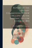 Report of the Sanitary Commission of New Orleans On the Epidemic Yellow Fever, of 1853