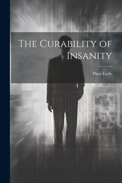 The Curability of Insanity - Earle, Pliny