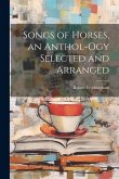 Songs of Horses, an Anthol-ogy Selected and Arranged