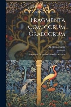 Fragmenta Comicorum Graecorum: Fragmenta Poetarum Comoediae Antiquae; Volume 1 - Meineke, August